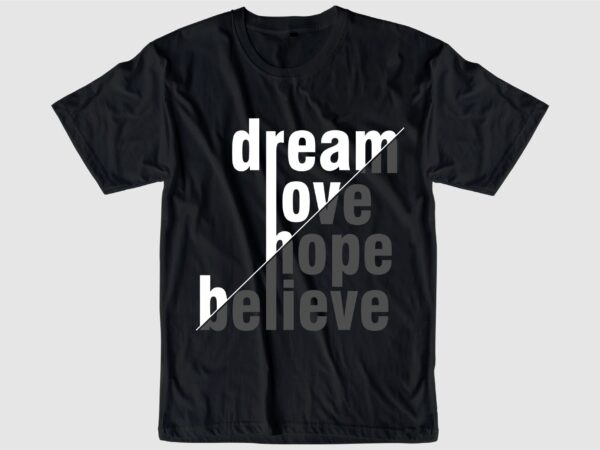Dream love hope believe typography quote t shirt design graphic, vector, illustration inspiration motivational lettering typography