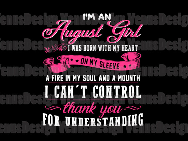 Im an august girl quote svg, birthday svg, august girl svg, august birthday svg, august svg, birthday girl svg, birthday woman svg, tshirt design