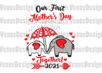 Our First Mother’s Day Together 2021 Svg, Mothers Day Svg, First Mothers Day Svg, Mothers Day Together, Happy Mothers Day, Mom Elephant Svg