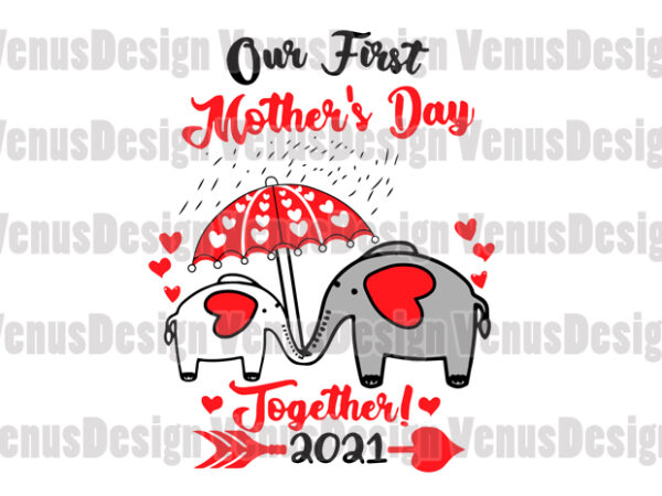 Download Our First Mother S Day Together 2021 Svg Mothers Day Svg First Mothers Day Svg Mothers Day Together Happy Mothers Day Mom Elephant Svg Buy T Shirt Designs