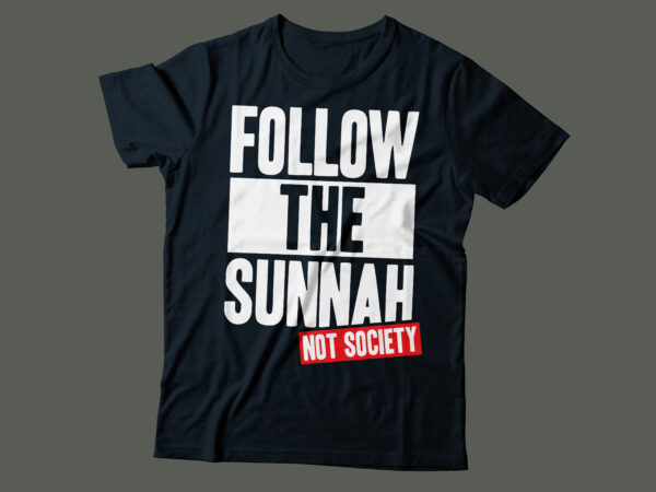 Follow the sunnah not the society islamic typography | religious t-shirt design |black color and white color png file