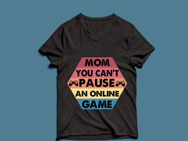 Mom you can’t pause an online game t shirt designs for sale