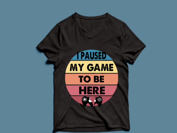 I paused my game to be here – t-shirt design