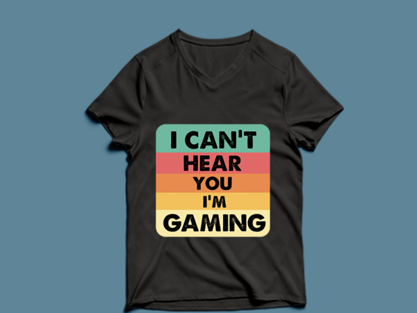 I can’t hear you i’m gaming – t-shirt design
