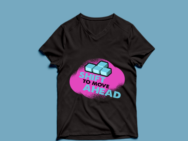 Shift to move ahead – t shirt design