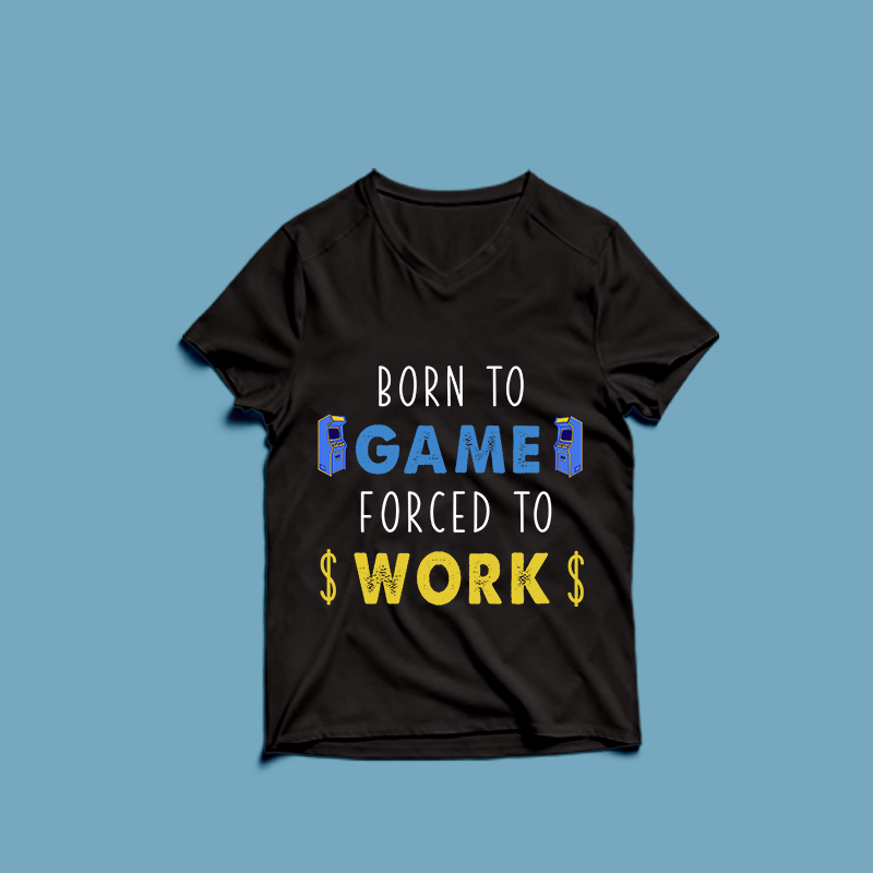 born to game forced to work – t shirt design