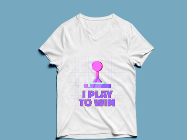 I play to win – t shirt design