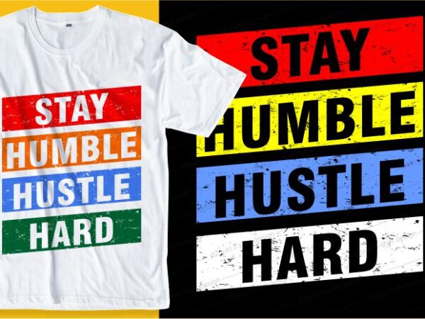 Stay humble hustle hard quote t shirt design graphic, vector, illustration inspirational motivational lettering typography