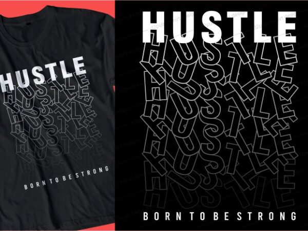 Hustle born to be strong t shirt design graphic, vector, illustration inspirational motivational lettering typography