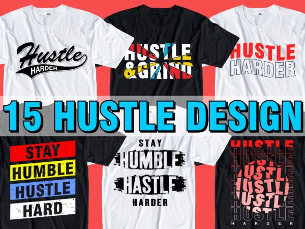 Hustle t shirt design bundle graphic, hustle harder,hustle and grind,stay humble hustle hard,