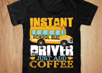Instant School Bus Driver Coffee t-shirt design, School Bus Coffee shirt, School Bus shirt, Bus Driver, Coffee tshirt, funny School Bus, School Bus Driver sweatshirts & hoodies