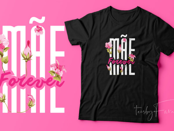 Mom forever | mother’s gift (mãe (portuguese) language) floral t shirt design for sale