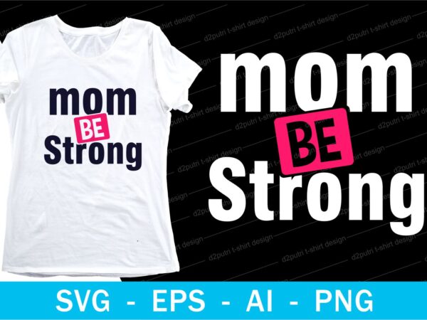 Mom be strong quotes t shirt design svg, i love you mom, mothers day, mothers day quotes,you are the best mom in the world, mom quotes,mother quotes,mom designs svg,svg, mother