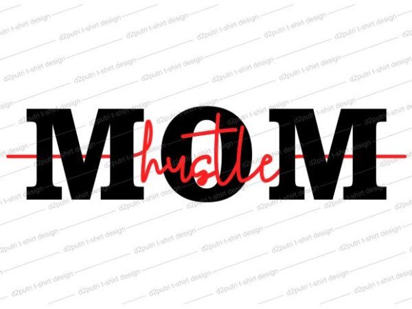 Mom hustle t shirt design svg, i love you mom, mothers day, mom quotes,mother quotes,mom designs svg,svg, mother design svg,mom,mom design,mom t shirt, mommy,mother,svg design, svg files,