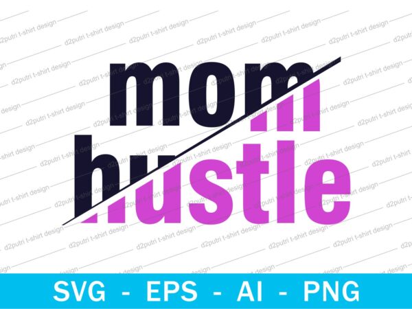 Mom hustle quotes t shirt design svg, i love you mom, mothers day, mothers day quotes,you are the best mom in the world, mom quotes,mother quotes,mom designs svg,svg, mother design