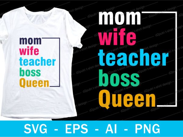 Mom wife teacher boss queen quotes t shirt design svg, i love you mom, mothers day, mothers day quotes,you are the best mom in the world, mom quotes,mother quotes,mom designs