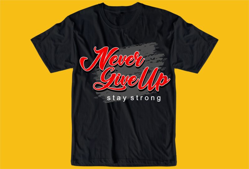 never give up stay strong quote t shirt design graphic, vector ...