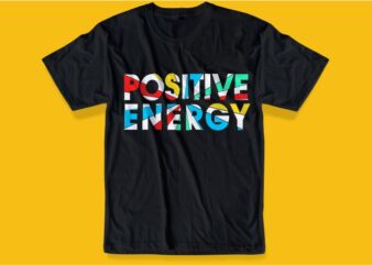 positive energy slogan t shirt design graphic, vector, illustration quotes inspiration motivation lettering typography