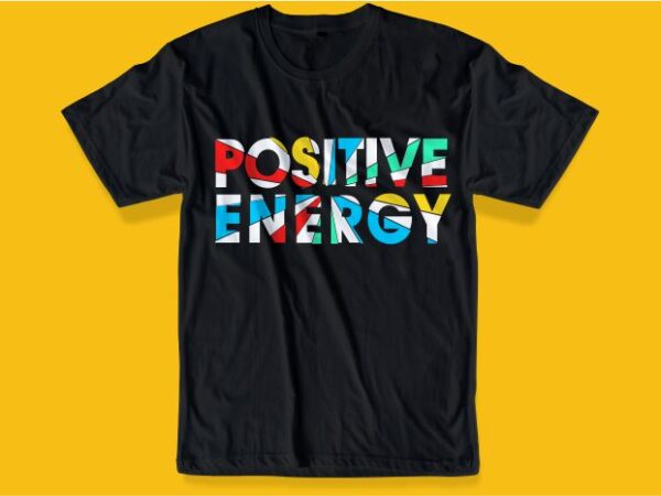 Positive energy slogan t shirt design graphic, vector, illustration quotes inspiration motivation lettering typography