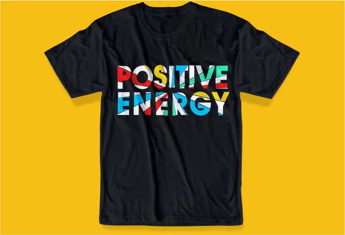 positive energy slogan t shirt design graphic, vector, illustration quotes inspiration motivation lettering typography