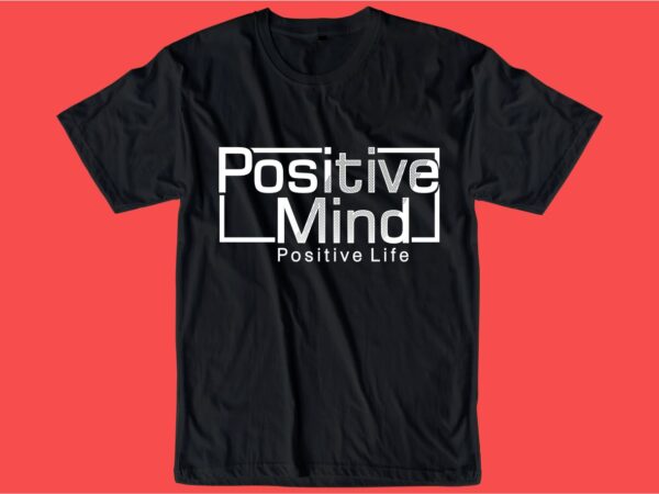 Positive mind quote t shirt design graphic, vector, illustration inspiration motivational lettering typography