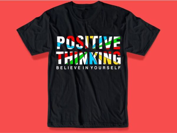 Positive thinking quote t shirt design graphic, vector, illustration inspiration motivational slogan lettering typography