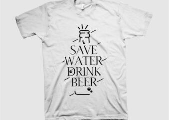 Save water, drink beer, beer, water, design tshirt for sale