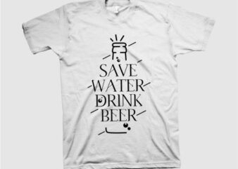 Save water, drink beer, beer, water, design tshirt for sale