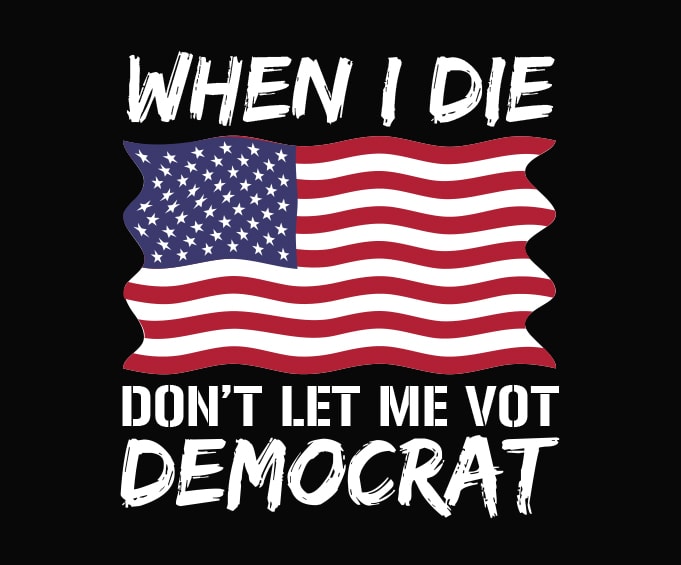 When I Die Don't Let Me Vote Democrat SVG