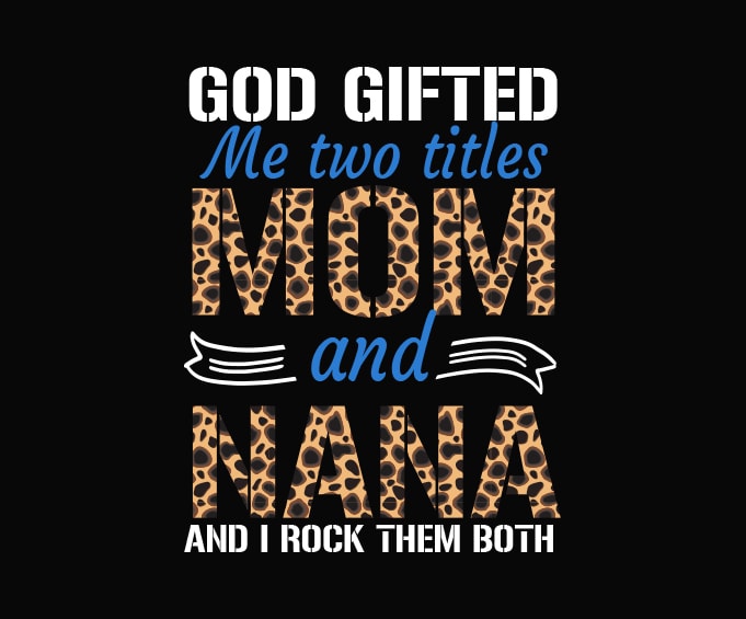 God gifted me two titles mom and nana png, leopard pattern design, God gifted me two titles mom and nana svg,nana,mom,mama,funny,saying,