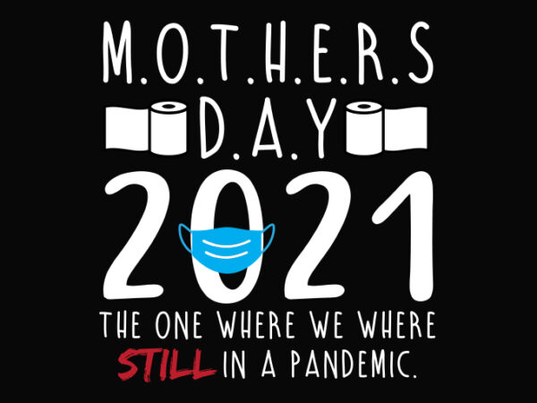 Mothers day quarantine 2021 gifts svg,funny mothers day quarantine 2021 png, quarantine social distance mothers day svg,mothers day 2021 the one where we still quarantined svg, t shirt designs for sale