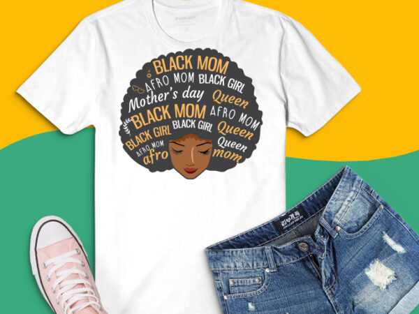 Happy mother’s day png, black mom svg, queen afro african woman t-shirt design svg, mother’s day 2021 afro mom, american african,afroqueen, black history 2021, im black history, afroqueen afroqueen, strong Happy mother’s day png, black mom svg, queen afro african woman t-shirt design svg, mother’s day 2021 afro mom, american african,afroqueen, black history 2021, im black history, afroqueen afroqueen, strong