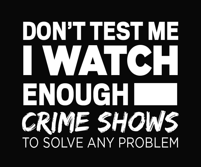 Don’t test me i watch enough crime shows to solve any problem shirt design svg, Crime Shows Shirt png, Funny Crime Show Tee svg, Crime Show Humor, Horror Shirt, Don't