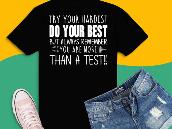 Try your hardest do your best but always remember you’re more than a test svg, png, eps,sarcastic shirt design svg, humor saying, funny saying, geek tshirt design, fun,funny quotes, funniest