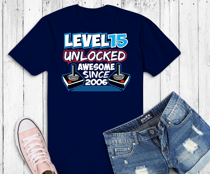 Level 15 Unlocked png, Awesome Since 2006 svg, Video Game Birthday Boy T-Shirt design,Gaming Birthday Tee 15 year old png, Level 15 Unlocked svg, game remote control png, 15th Birthday