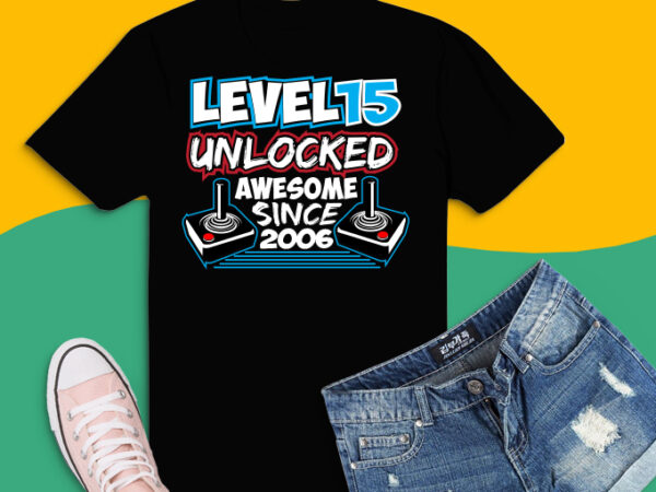 Level 15 unlocked png, awesome since 2006 svg, video game birthday boy t-shirt design,gaming birthday tee 15 year old png, level 15 unlocked svg, game remote control png, 15th birthday