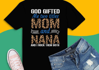 God gifted me two titles mom and nana png, leopard pattern design, God gifted me two titles mom and nana svg,nana,mom,mama,funny,saying,