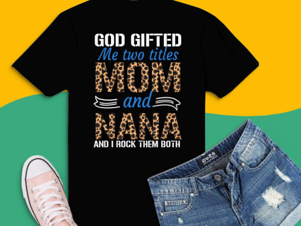 God gifted me two titles mom and nana png, leopard pattern design, god gifted me two titles mom and nana svg,nana,mom,mama,funny,saying,