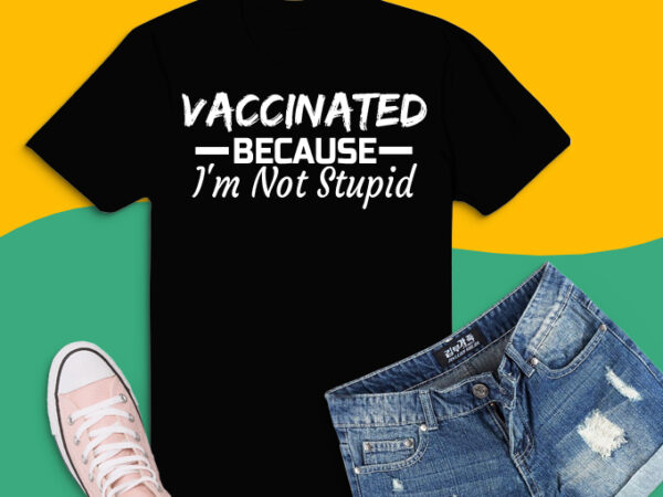Download Vaccinated Because I M Not Stupid Shirt Design Svg Vaccinated Shirt Png Proud Member Of The Vaccinated Club Shirt Svg Quarantine Shirt Quarantined Shirt Cute Shirt Vaccine Shirt Vaccinated Shirt Quarantined Fully Vaccinated Buy T Shirt Designs