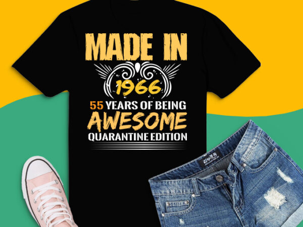 55th birthday quarantine shirt, made in 1966 svg, 55th birthday quarantine png, 55 years old t-shirt design svg,