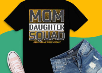 Mom Daughter Squad svg, Mom Daughter Squad png, #Unbreakablenbond Happy Mother’s svg, mother’s day 2021 daughter gifts, gold glitter svg, mom life png, mothers day saying,