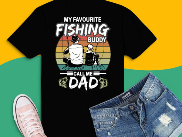 My favorite fishing buddy calls me dad svg, png, eps family fishing shirt design svg, fishing dad png, dad and son fishing partner svg,dad funny fishing dad, my favorite fishing