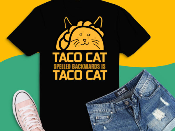 Taco cat sprelled backwards is taco cat png, taco cat sprelled backwards is taco cat svg, taco love, taco joks, cat lover, t shirt designs for sale