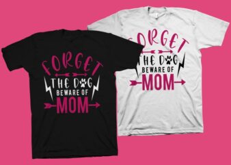Forget the dog beware of mom t shirt design, funny quote for Mother’s Day t shirt design, Dog t shirt design, mom t shirt design, mom typography, mom shirt, funny