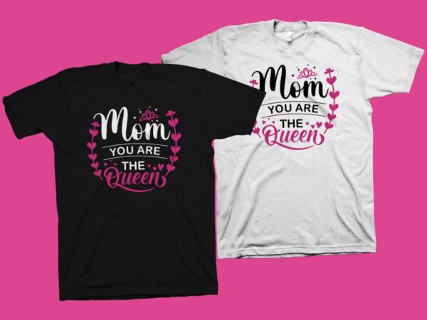 Mom you are the queen t shirt design, cute phrase for mother’s day t shirt design , mom t shirt design, mom typography, mom shirt svg png, mother’s day quote