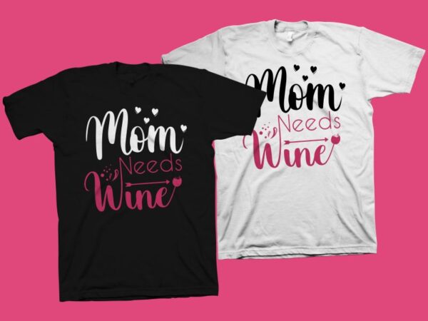 Mom needs wine t shirt design, mom t shirt design, mom typography, mom life, mothers day t shirt design, funny calligraphy for mother’s day t shirt design
