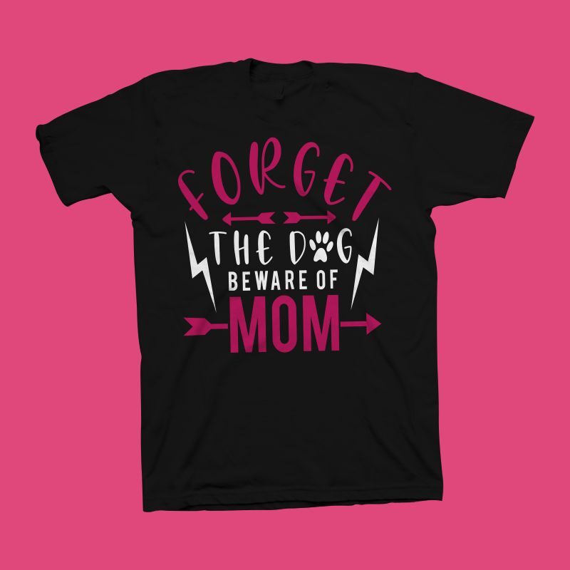 Forget the dog beware of mom t shirt design, funny quote for Mother’s Day t shirt design, Dog t shirt design, mom t shirt design, mom typography, mom shirt, funny