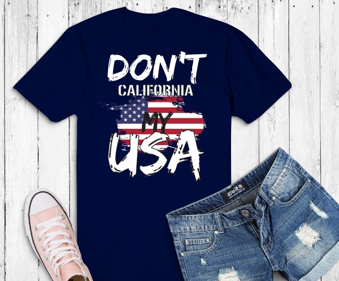 don’t california my usa png, Funny Tee don’t california my usa Flag American T-Shirt design svg, patriotic shirts design png, 4th of july png