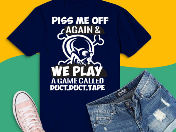 Funny skeleton saying png, piss me off again and we play a game svg, called duct duct tape tshirt design png, skull funny saying png, skull bone png, funny humor, Funny skeleton saying png, piss me off again and we play a game svg, called duct duct tape tshirt design png, skull funny saying png, skull bone png, funny humor,