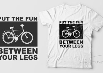 Put the fun between your legs | Cyclist ,Cycling lover t shirt design for sale